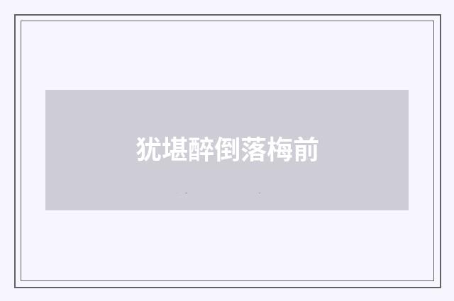 犹堪醉倒落梅前