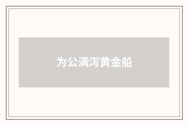 为公满泻黄金船
