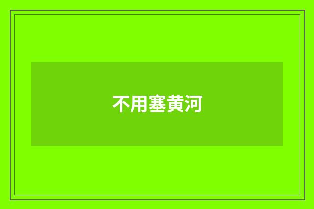 不用塞黄河