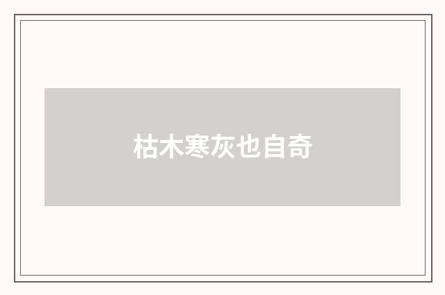 枯木寒灰也自奇