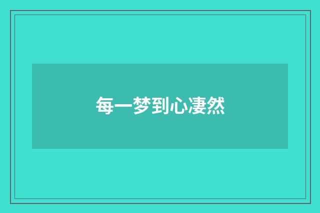 每一梦到心凄然