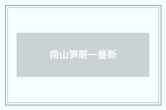 南山笋蕨一番新