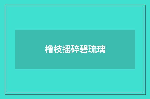 橹枝摇碎碧琉璃
