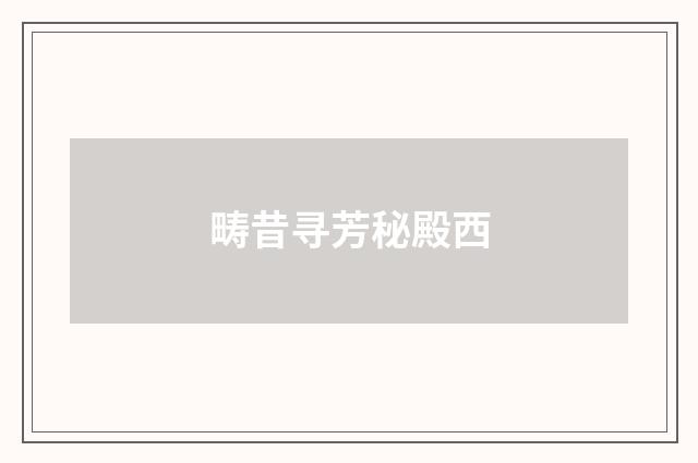 畴昔寻芳秘殿西