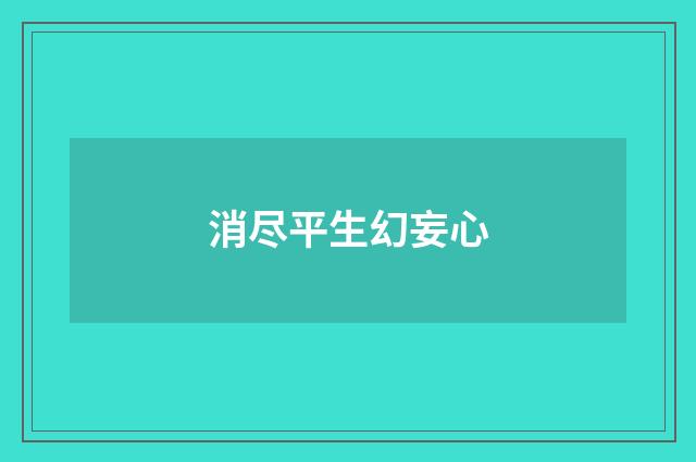 消尽平生幻妄心