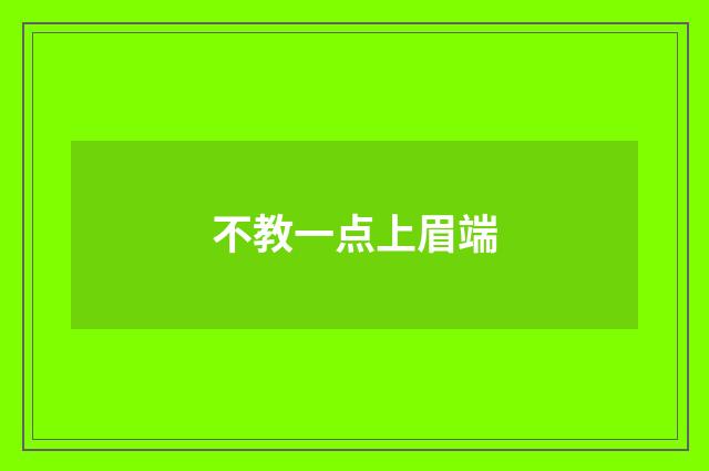 不教一点上眉端