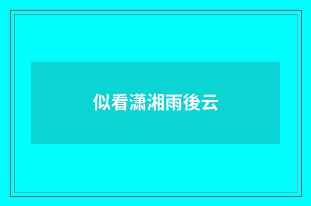 似看潇湘雨後云