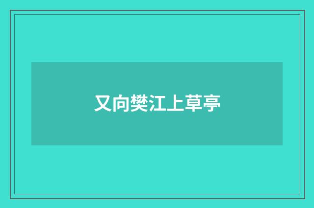 又向樊江上草亭