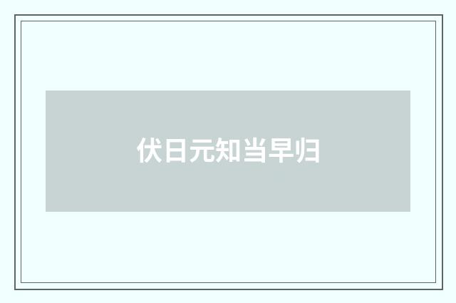 伏日元知当早归