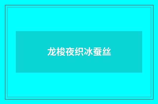 龙梭夜织冰蚕丝