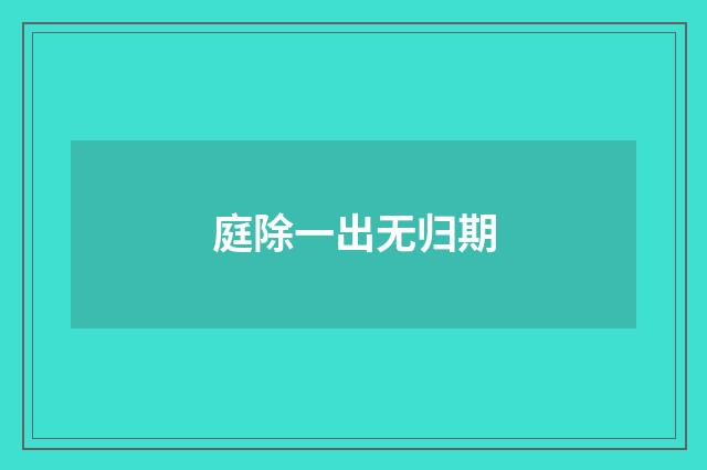 庭除一出无归期