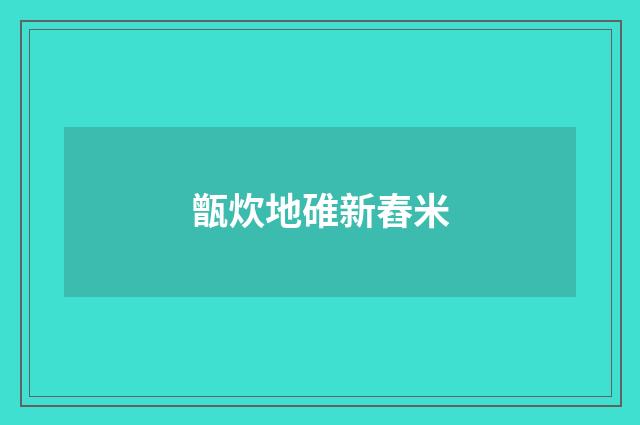 甑炊地碓新舂米