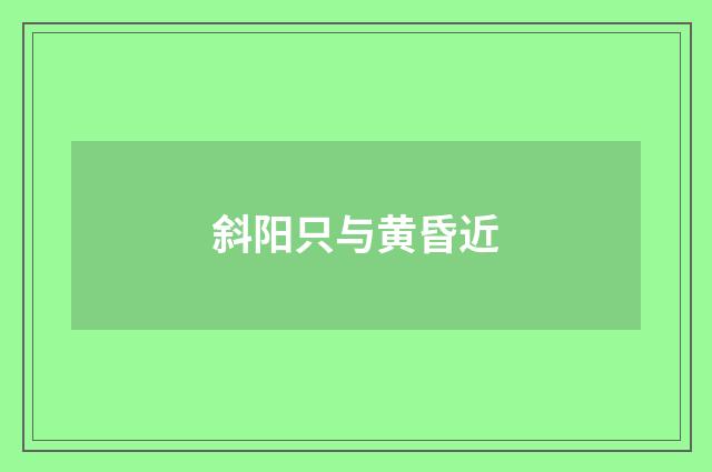 斜阳只与黄昏近