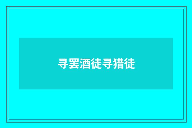 寻罢酒徒寻猎徒