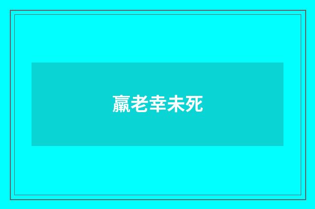 羸老幸未死
