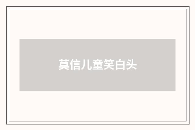 莫信儿童笑白头