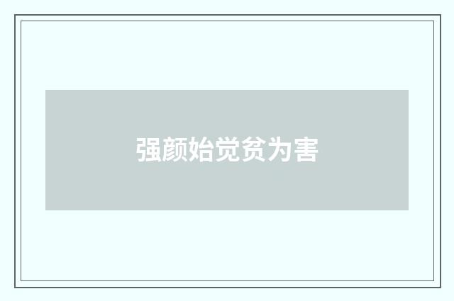 强颜始觉贫为害