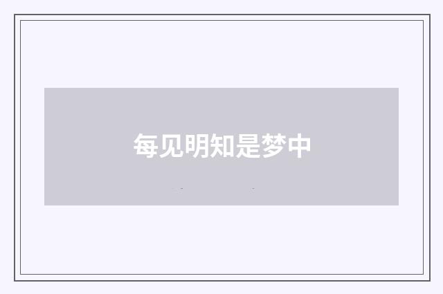 每见明知是梦中