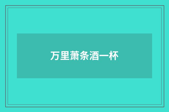 万里萧条酒一杯