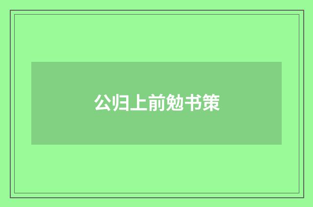 公归上前勉书策