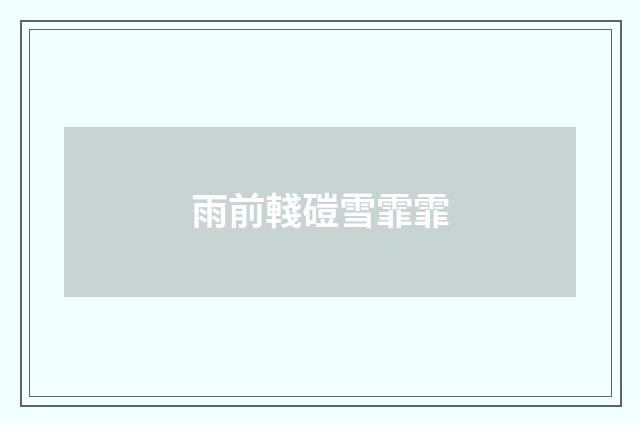 雨前輚磑雪霏霏