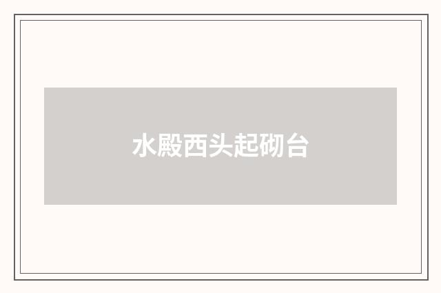 水殿西头起砌台