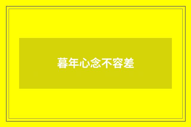 暮年心念不容差