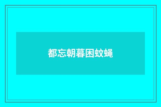 都忘朝暮困蚊蝇