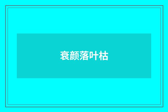 衰颜落叶枯
