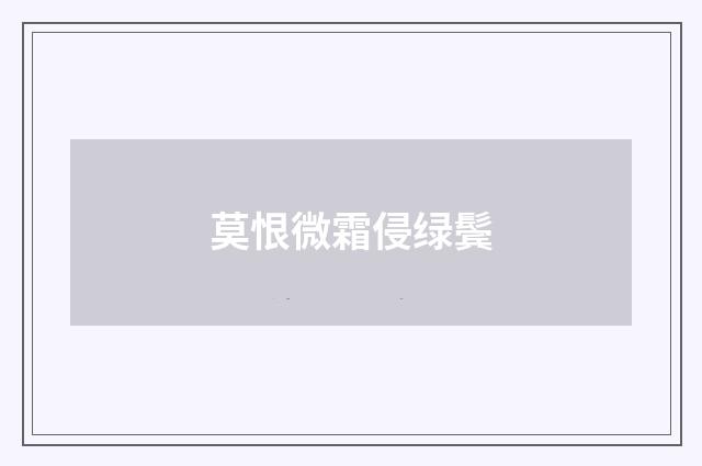 莫恨微霜侵绿鬓