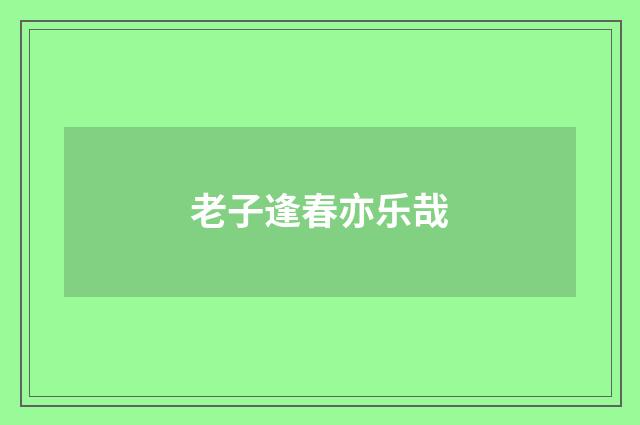 老子逢春亦乐哉