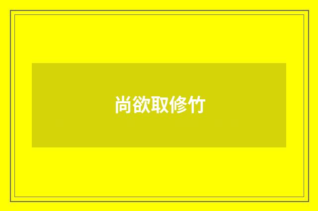 尚欲取修竹