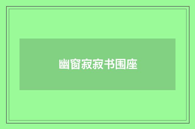 幽窗寂寂书围座