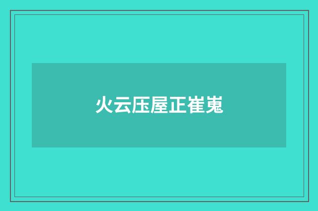火云压屋正崔嵬