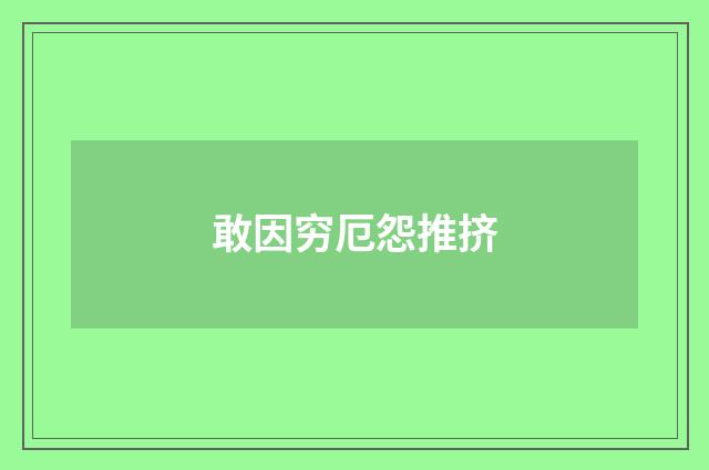 敢因穷厄怨推挤