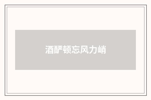 酒酽顿忘风力峭