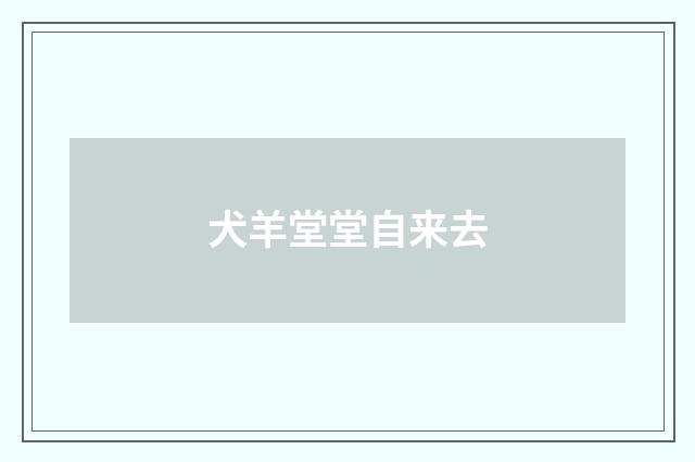犬羊堂堂自来去
