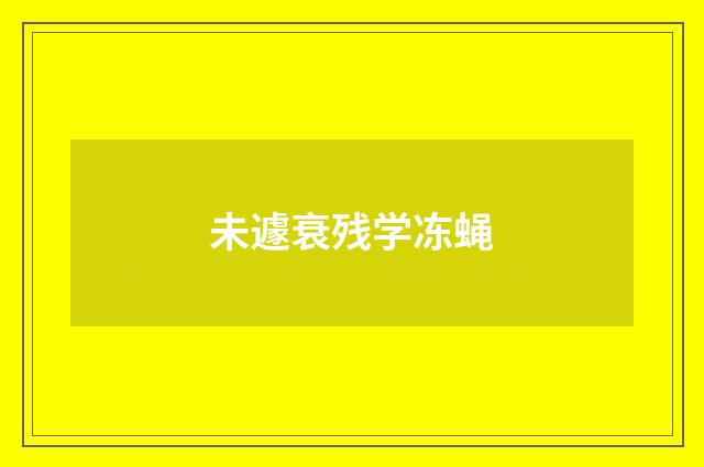 未遽衰残学冻蝇