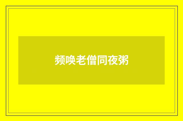 频唤老僧同夜粥