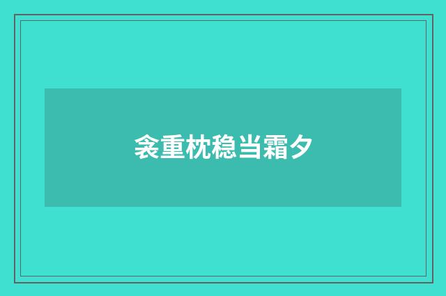 衾重枕稳当霜夕