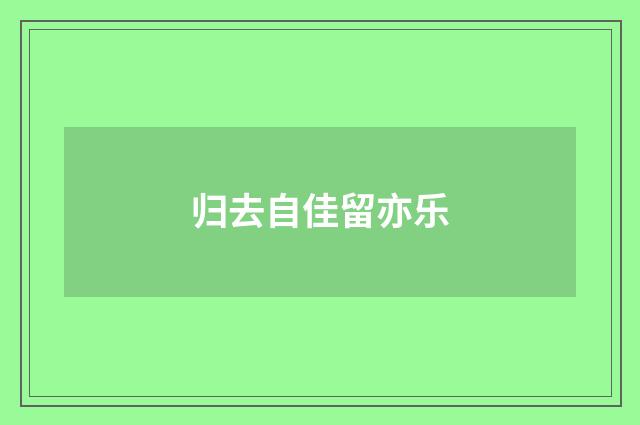 归去自佳留亦乐