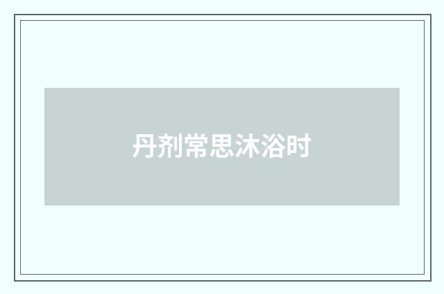 丹剂常思沐浴时