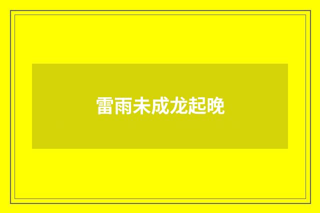 雷雨未成龙起晚