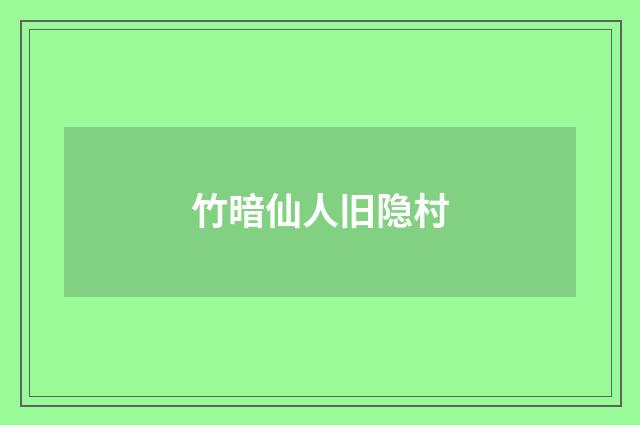 竹暗仙人旧隐村