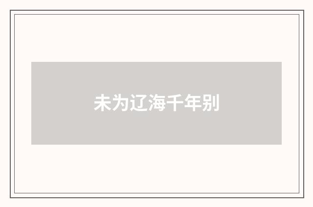 未为辽海千年别