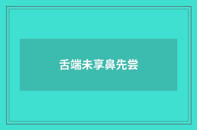 舌端未享鼻先尝