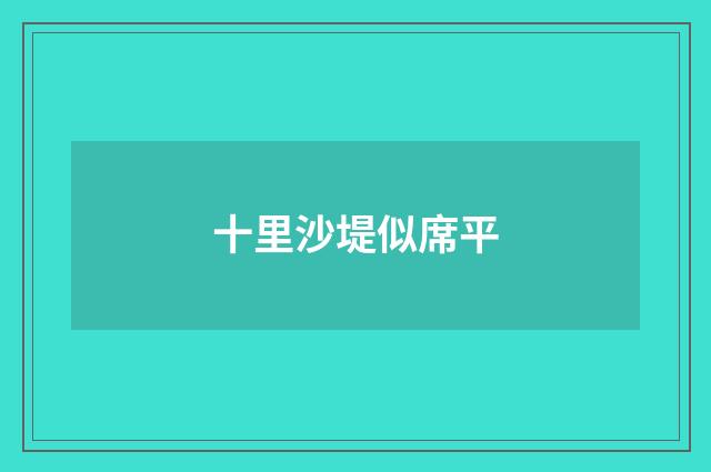 十里沙堤似席平