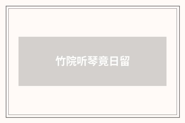 竹院听琴竟日留