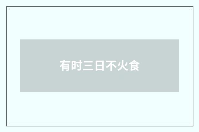 有时三日不火食