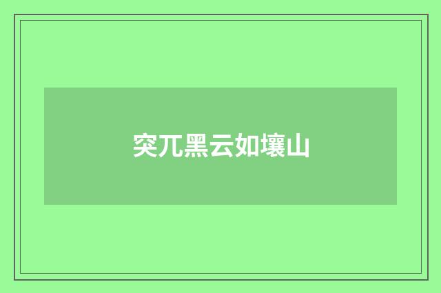 突兀黑云如壤山